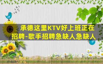 承德这里KTV好上班正在招聘-歌手招聘急缺人急缺人